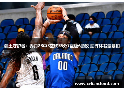 疆土守护者：乔丹23中3空砍35分7篮板6助攻 助阵林书豪暴扣