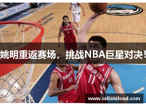 姚明重返赛场，挑战NBA巨星对决！